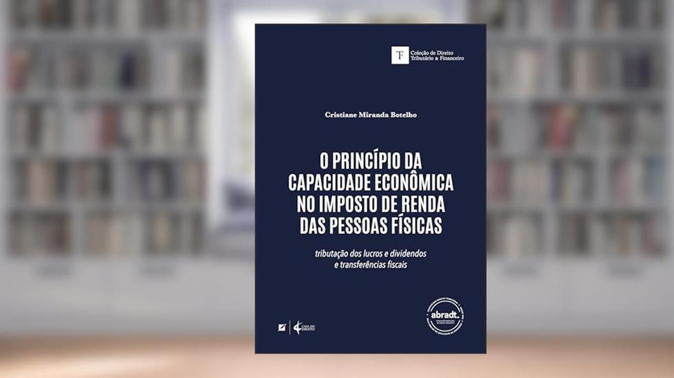 O princípio da capacidade econômica no imposto de renda das pessoas físicas:: tributação dos lucros, dividendos e transfe, do autor Cristiane Miranda Botelho