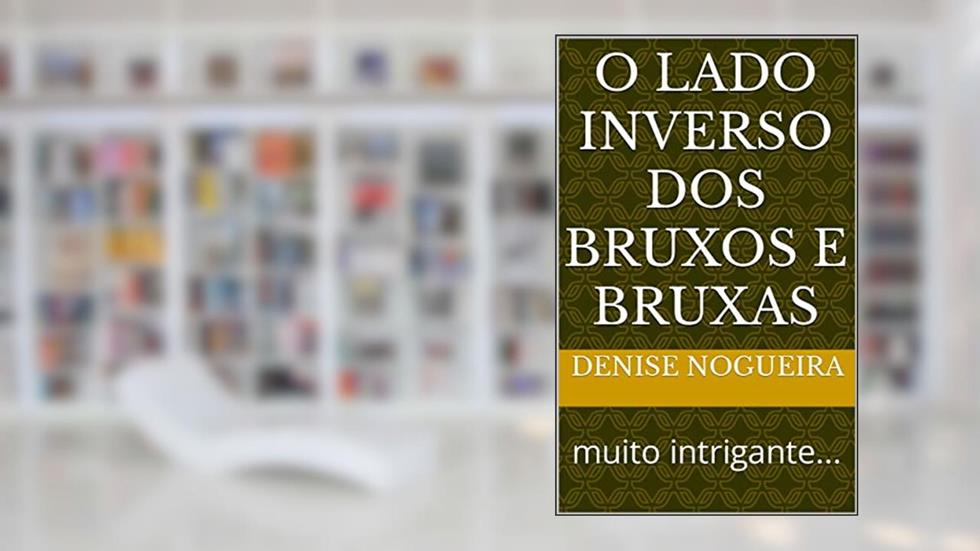 O lado inverso dos Bruxos e Bruxas: muito intrigante..., do autor Denise Nogueira