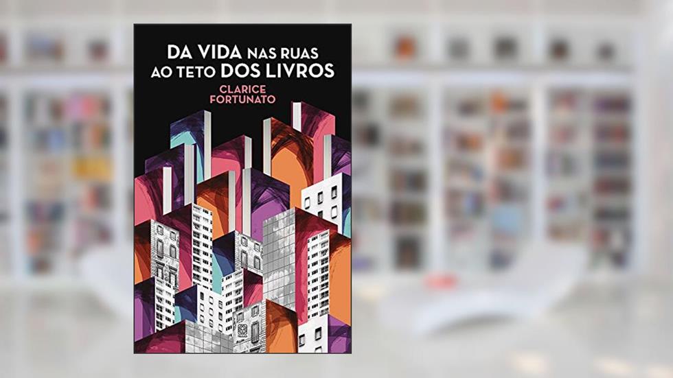 Da vida nas ruas ao teto dos livros, do autor Clarice Fortunato
