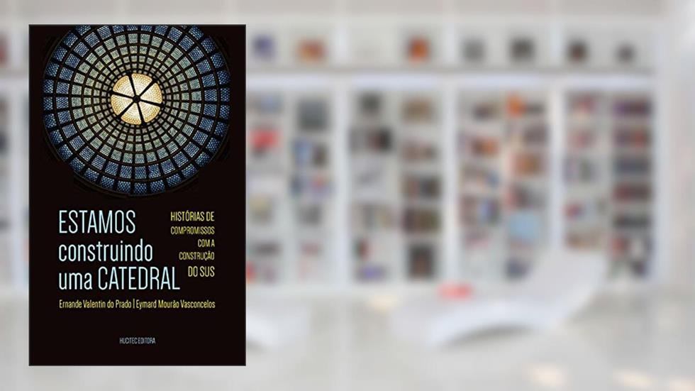 ESTAMOS construindo uma CATEDRAL: HISTÓRIAS DE COMPROMISSOS COM A CONSTRUÇÃO DO SUS: 343, do autor Ernande Valentim do Prado; Eymard Mourão Vasconcelos
