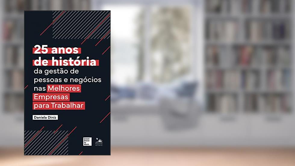 25 anos de história da gestão das pessoas e negócios nas Melhores Empresas para Trabalhar, do autor Daniela Diniz