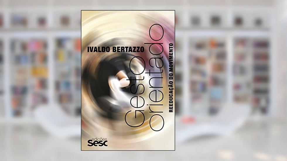 Gesto orientado: Reeducação do movimento (Método Bertazzo), do autor Ivaldo Bertazzo