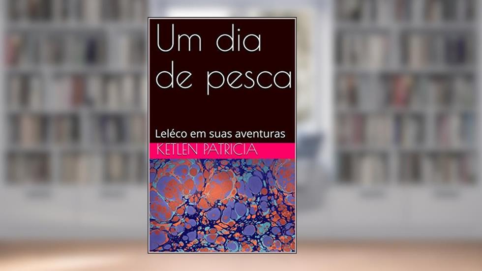 Um dia de pesca: Leléco em suas aventuras, do autor Ketlen Patricia