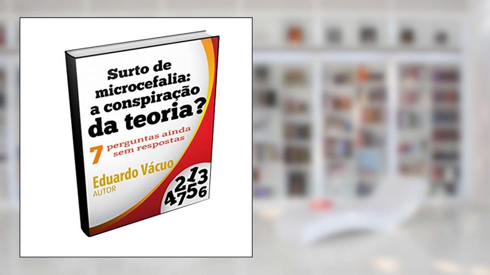 Surto de microcefalia: a conspiração da teoria?, do autor Eduardo Vácuo
