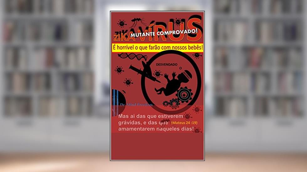 Zika vírus mutante comprovado!: É horrível o que farão com nossos bebês!, do autor Dr Mind Freedom