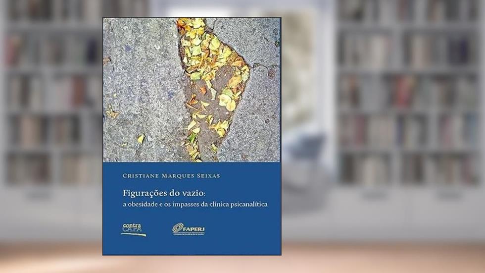 Figurações do vazio: a obesidade e os impasses da clínica psicanalítica, do autor Cristiane Marques Seixas