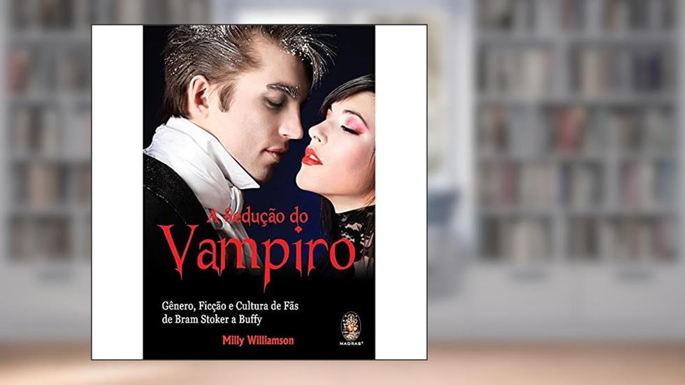 Sedução do Vampiro: Gênero, Ficção e Cultura de fã de Bram Stocker a Buffy, do autor Milly Williamson
