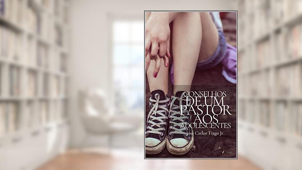 CONSELHOS DE UM PASTOR AOS ADOLECENTES, do autor José Carlos Tiago Jr.