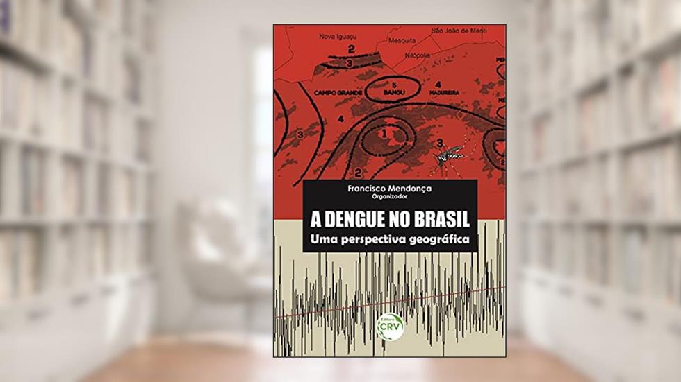 A Dengue no Brasil: uma perspectiva geográfica, do autor Francisco Mendonça
