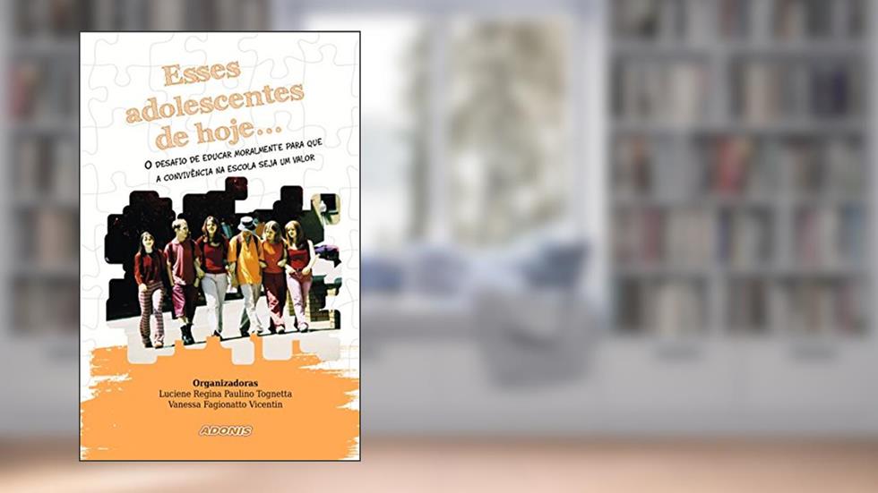 Esses adolescentes de hoje, do autor Luciene Regina Paulino Tognetta