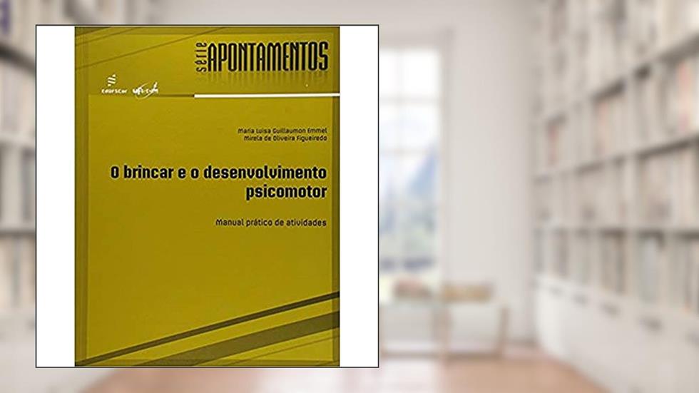 O brincar e o desenvolvimento psicomotor: Manual Prático de Atividades, do autor Maria Luisa Emmel; Mirela de Oliveira Figueiredo