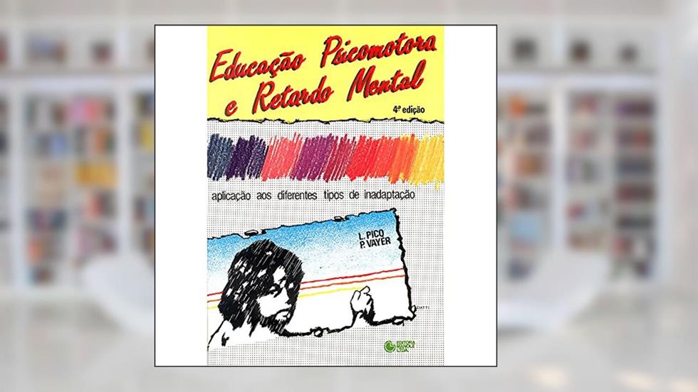 Educação psicomotora e retardo mental: Aplicação aos diferentes tipos de inadaptação, do autor L. Picq