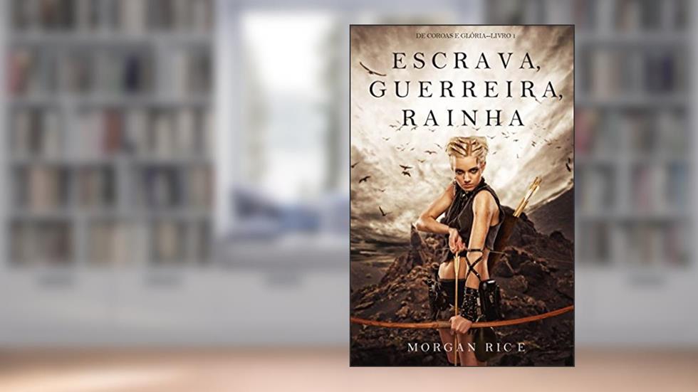 Escrava, Guerreira e Rainha (De Coroas e Glória-Livro n 1), do autor Morgan Rice