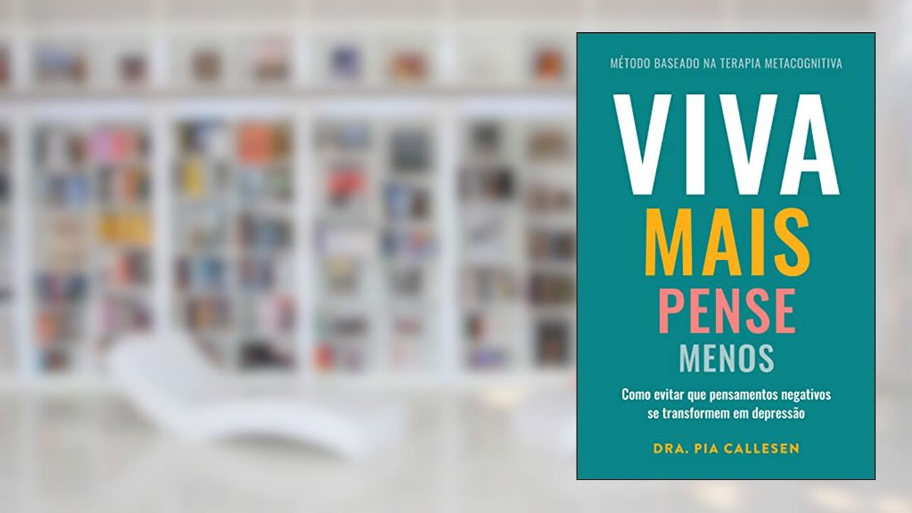 Viva mais, pense menos: Como evitar que pensamentos negativos se transformem em depressão, do autor Pia Callesen