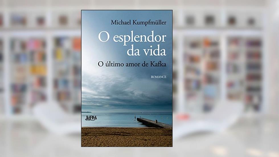 O Esplendor da Vida: o último Amor de Kafka, do autor Michael Kumpfmuller