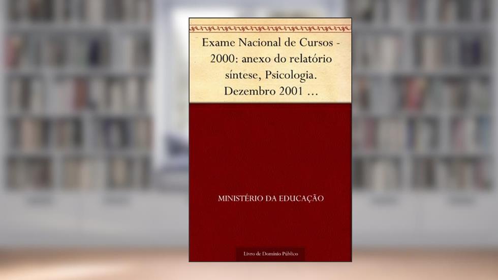 Exame Nacional de Cursos - 2000: anexo do relatório síntese Psicologia. Dezembro 2001 .INEP.(parte 1) 134p., do autor Ministério da Educação