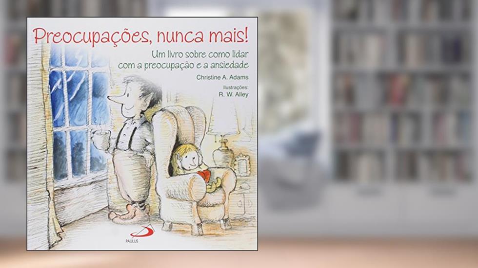 Preocupações, Nunca Mais!: um Livro Sobre Como Lidar com a Preocupação e Ansiedade, do autor Christine A. Adams