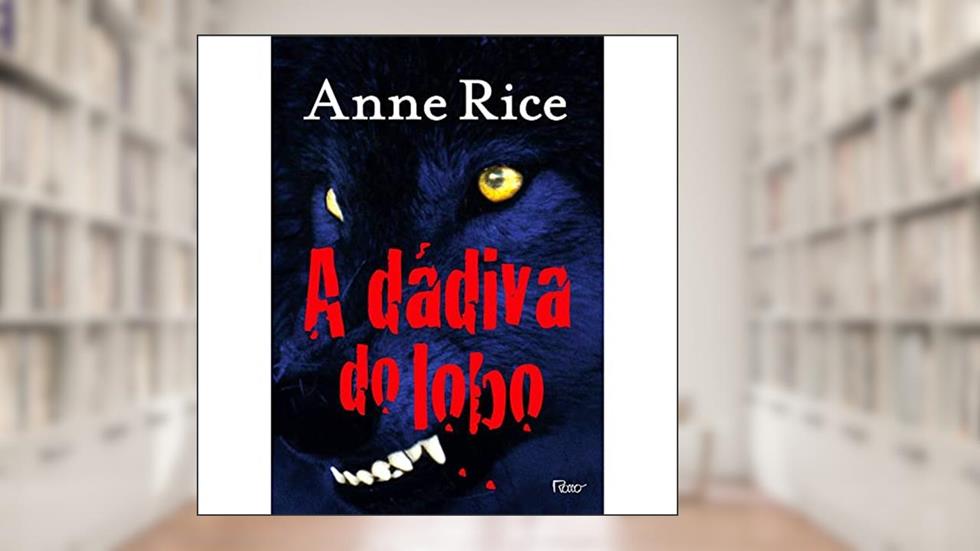 A dádiva do lobo, do autor Anne Rice