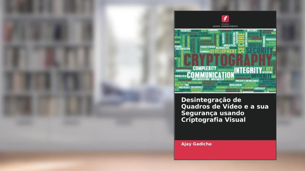 Desintegração de Quadros de Vídeo e a sua Segurança usando Criptografia Visual, do autor Ajay Gadicha