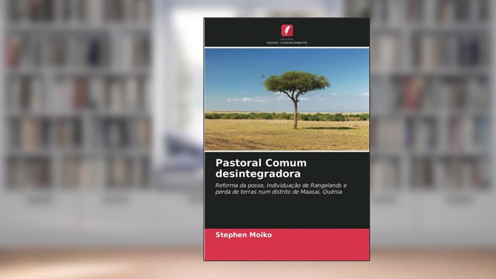 Pastoral Comum desintegradora: Reforma da posse, Individuação de Rangelands e perda de terras num distrito de Maasai, Quénia, do autor Stephen Moiko