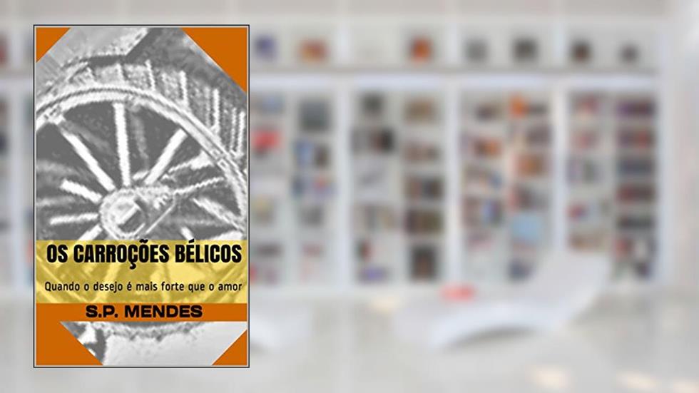 Os Carroções Bélicos: Quando o desejo é mais forte que o amor, do autor S.P. MENDES