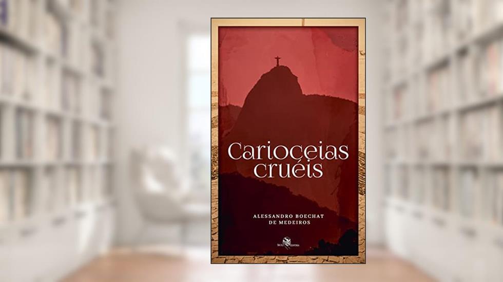 Cariocéias Cruéis, do autor Alessandro Boechat de Medeiros