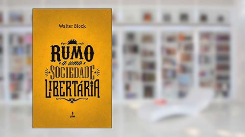 Capa de Rumo a uma sociedade libertária, do autor Walter Block