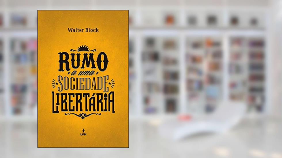 Rumo a uma sociedade libertária, do autor Walter Block