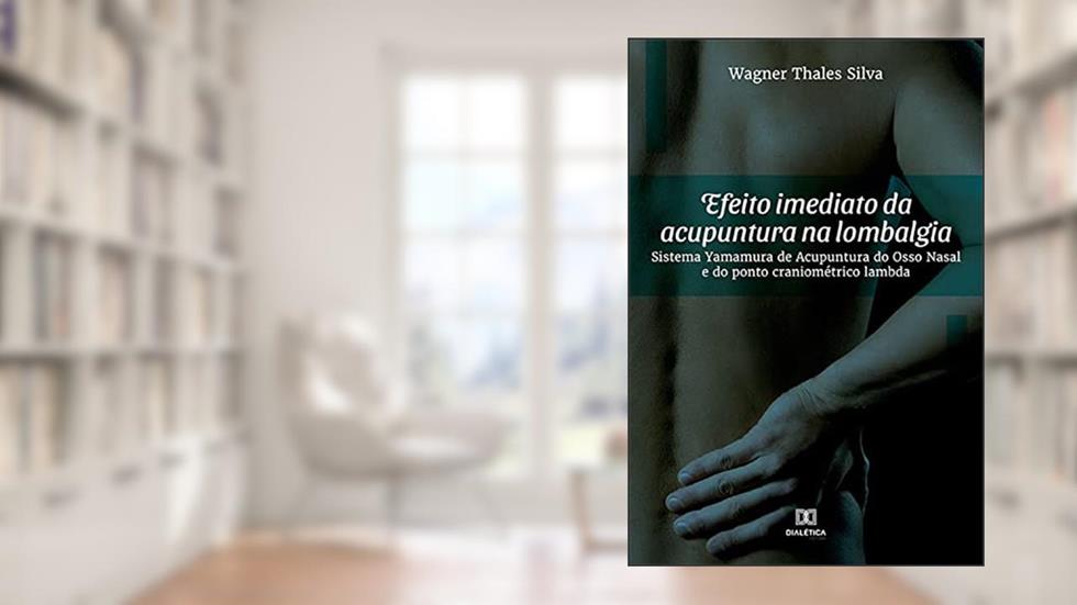 Efeito imediato da acupuntura na lombalgia: Sistema Yamamura de Acupuntura do Osso Nasal e do ponto craniométrico lambda, do autor Wagner Thales Silva