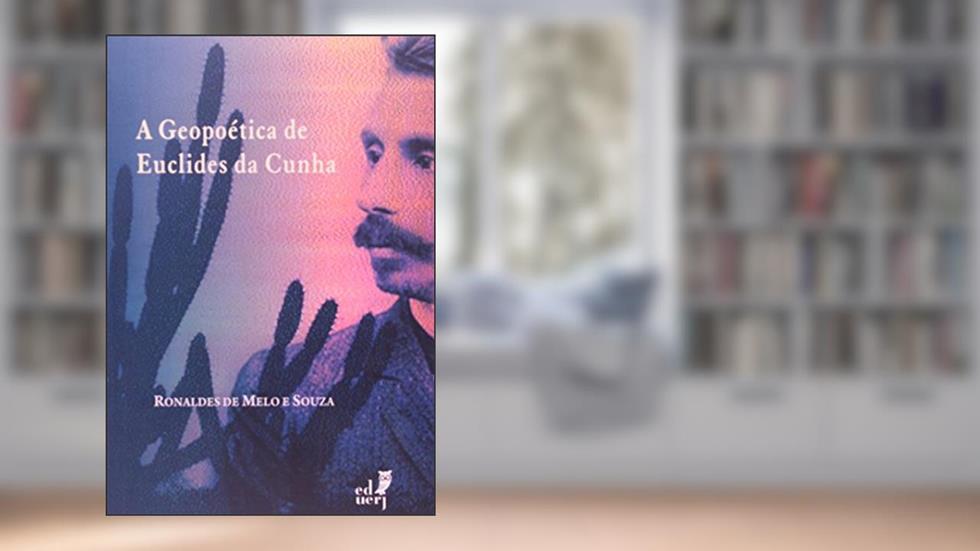 A Geopoética de Euclides da Cunha, do autor Ronaldes Melo Souza