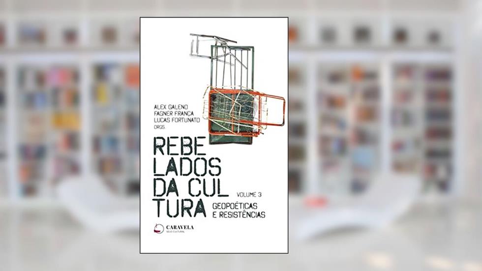 Rebelados da Cultura: Geopoéticas e Resistências (Revolta e Cultura Livro 3), do autor Alex Galeno; Fagner França; Lucas Fortunato