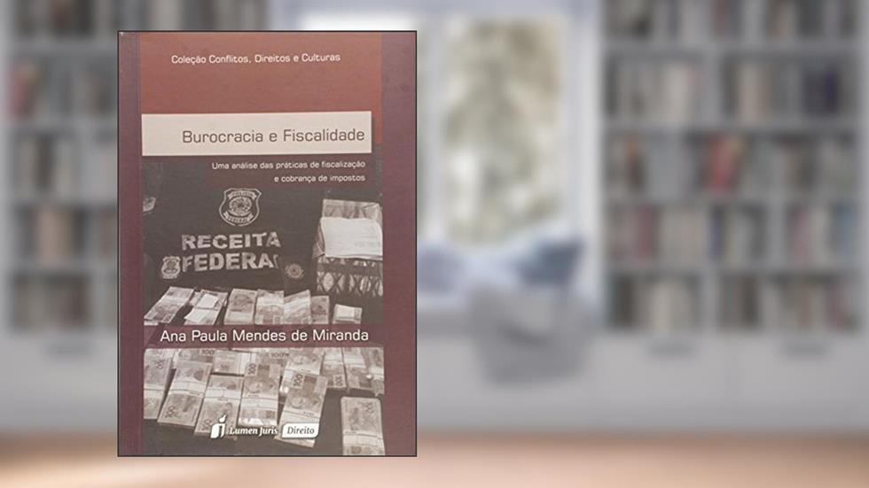 Burocracia e Fiscalidade. Uma Análise das Práticas de Fiscalização e Cobrança de Impostos 2015, do autor Ana Paula Mendes de Miranda