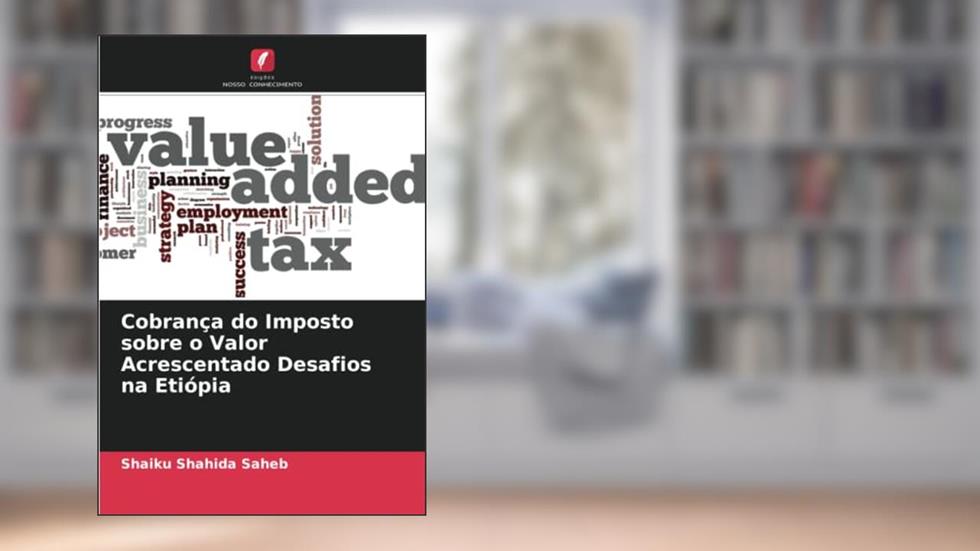 Cobrança do Imposto sobre o Valor Acrescentado Desafios na Etiópia, do autor Shaiku Shahida Saheb