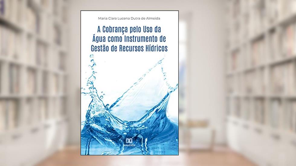 A Cobrança pelo Uso da Água como Instrumento de Gestão de Recursos Hídricos, do autor Maria Clara Lucena Dutra de Almeida