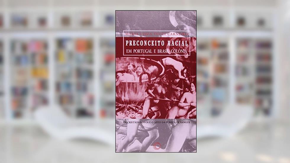 Preconceito racial em Portugal e Brasil colônia: os critãos-novos e o mito da pureza de sangue, do autor Maria Luiza Tucci Carneiro
