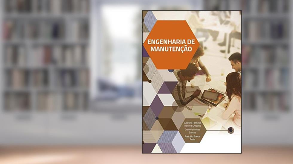 Engenharia de Manutenção, do autor Gabriela Fonseca Parreira Gregório; Danielle Freitas Santos; Auricélio Barros Prata