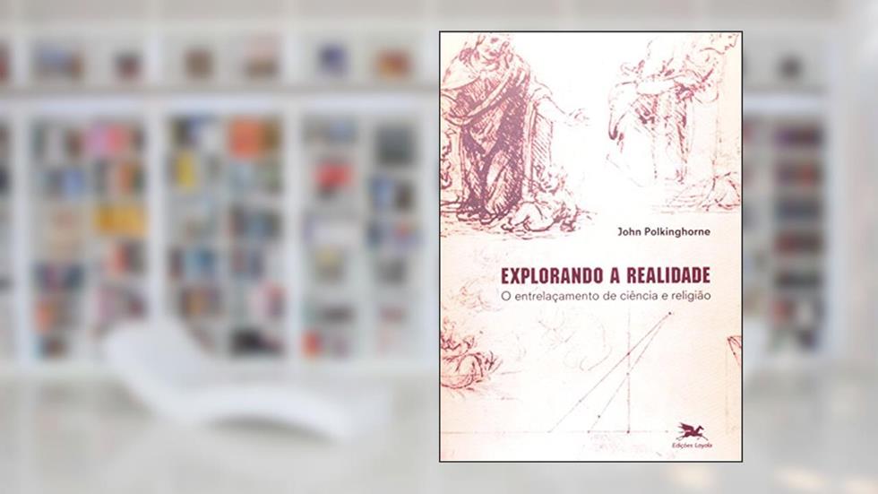 Explorando a realidade: O entrelaçamento de ciência e religião, do autor John Polkinghorne