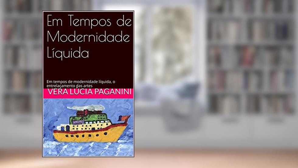 Em Tempos de Modernidade Líquida: Em tempos de modernidade líquida, o entrelaçamento das artes, do autor Vera lúcia paganini
