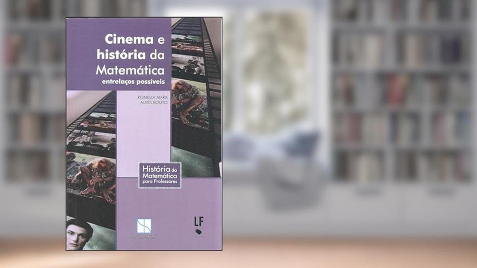 Cinema e história da Matemática: entrelaços possíveis, do autor Romélia Mara Alves Souto