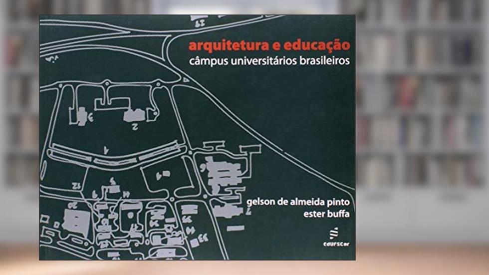 Arquitetura e educação - Campus universitários brasileiros: Câmpus Universitários Brasileiros, do autor Gelson De Almeida Pinto; Ester Buffa
