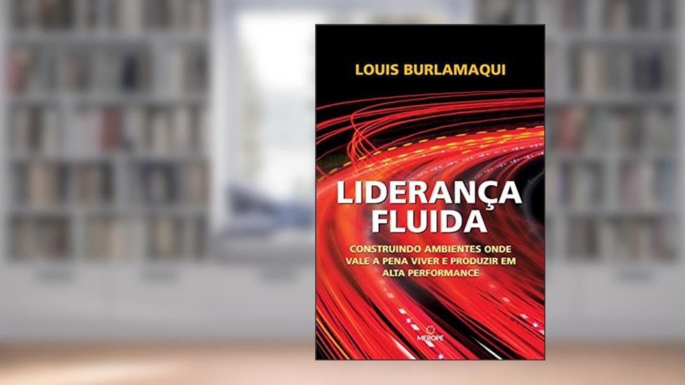 Liderança Fluida: Construindo ambientes onde vale a pena viver e produzir em alta performance, do autor Louis Burlamaqui
