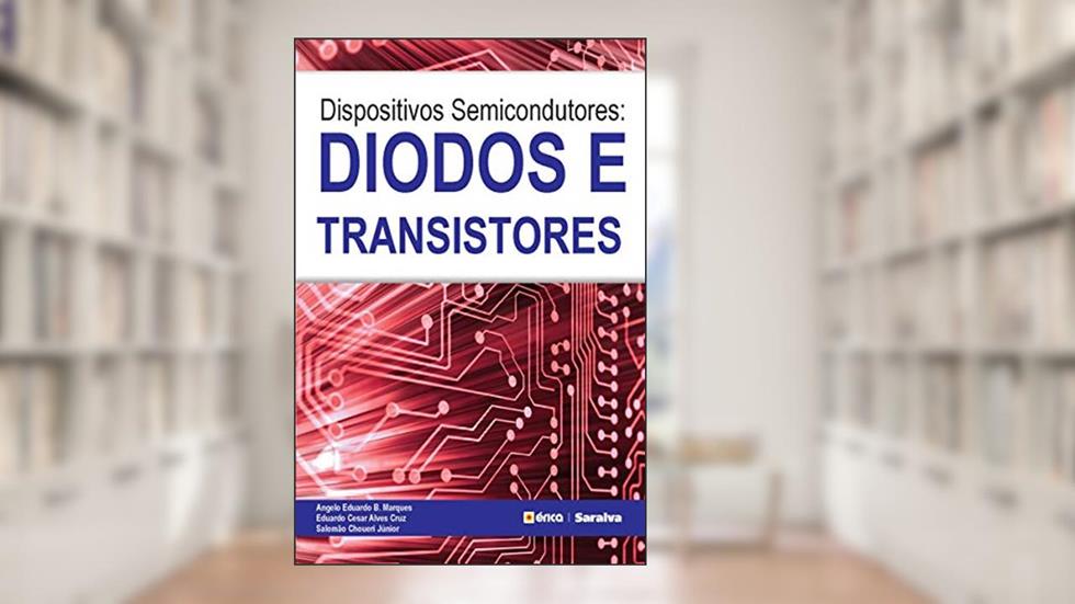 Dispositivos Semicondutores - Diodos e transistores, do autor Eduardo Cesar Alves Cruz; Salomao Choueri Junior; Angelo Eduardo Battistini Marques
