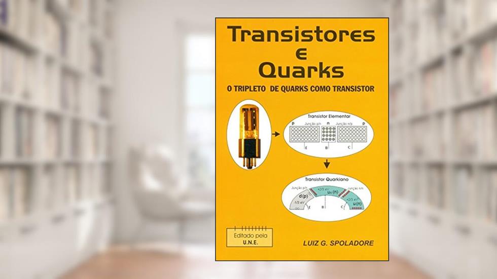 Transistores e Quarks. O Tripleto de Quarks Como Transistor, do autor Luiz G. Spoladore