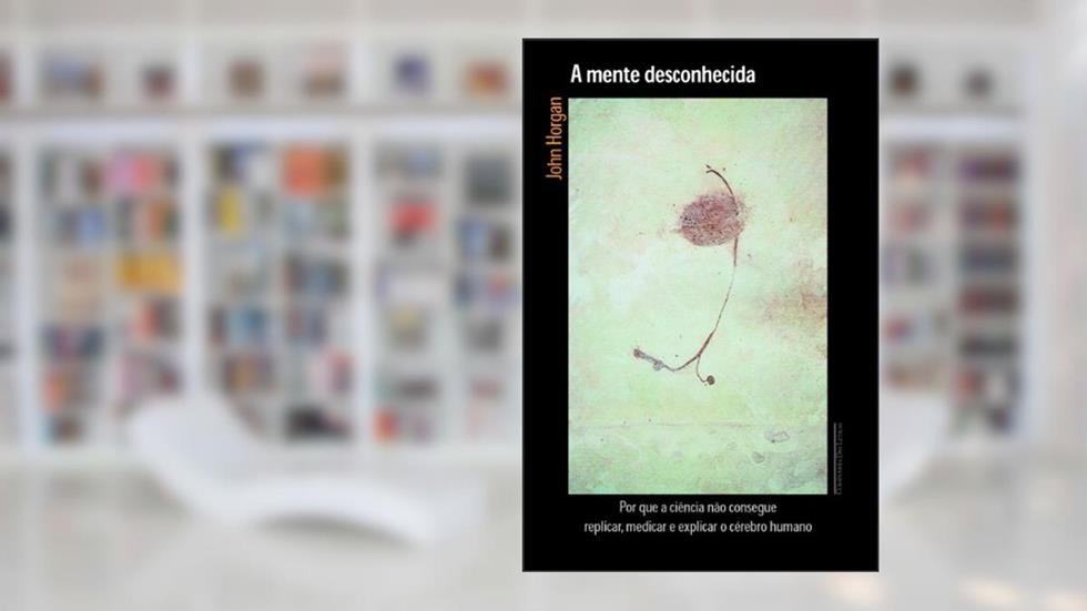 A Mente Desconhecida, do autor John Horgan
