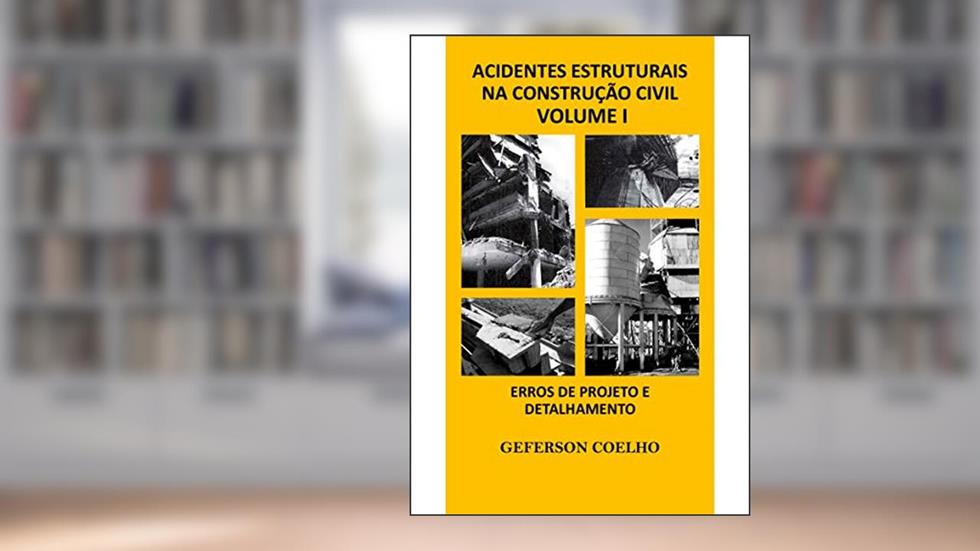Acidentes Estruturais na Construção Civil - Volume 1: Erros de Projeto e Detalhamento, do autor Geferson Coelho