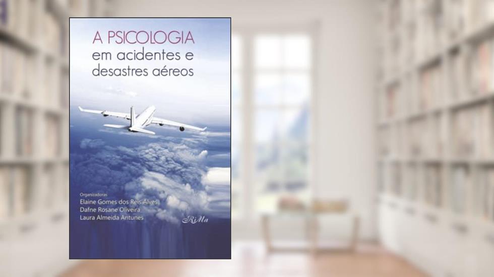 A Psicologia em Acidentes e Desastres Aéreos, do autor Dafne Rosane Oliveira; Laura Almeida Antunes; Elaine Gomes Dos Reis Alves