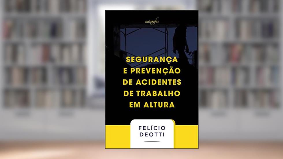 Segurança e prevenção de acidentes de trabalho em altura, do autor Felício Deotti