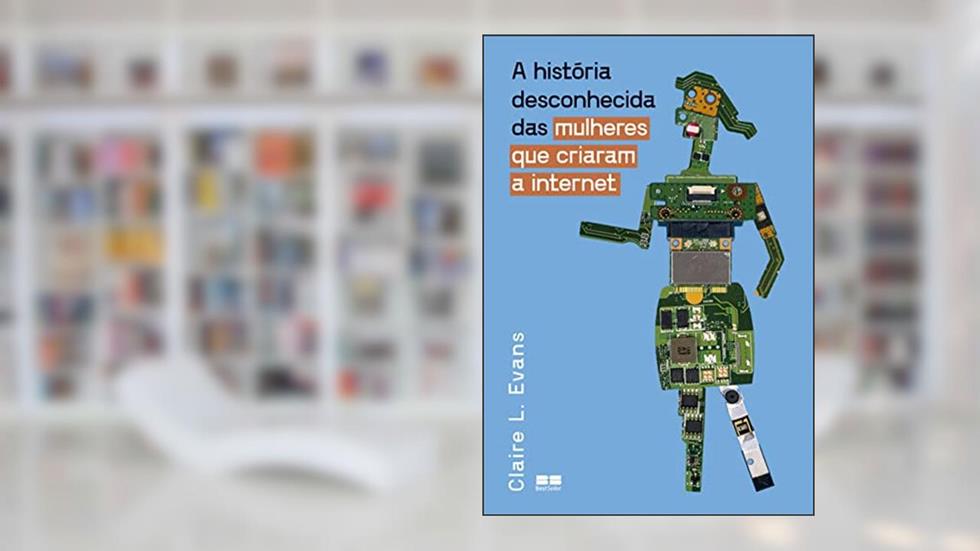 A história desconhecida das mulheres que criaram a Internet, do autor Claire L. Evans