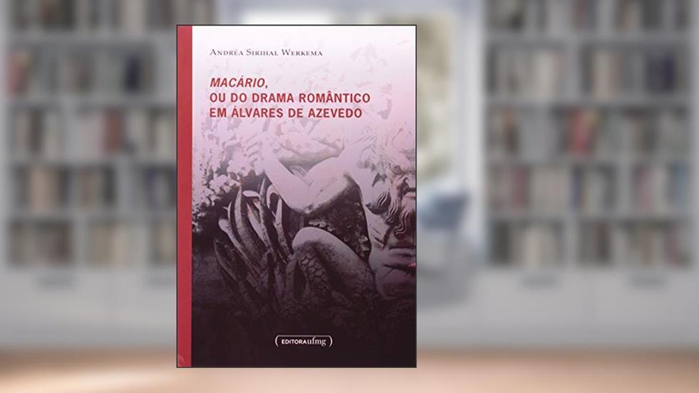 Macário, ou do Drama Romântico em Álvares de Azevedo, do autor Andréa Sirihal Werkema