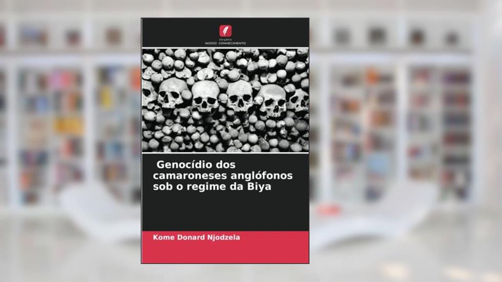 Genocídio dos camaroneses anglófonos sob o regime da Biya, do autor Kome Donard Njodzela